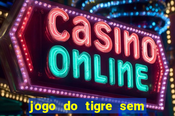 jogo do tigre sem deposito minimo